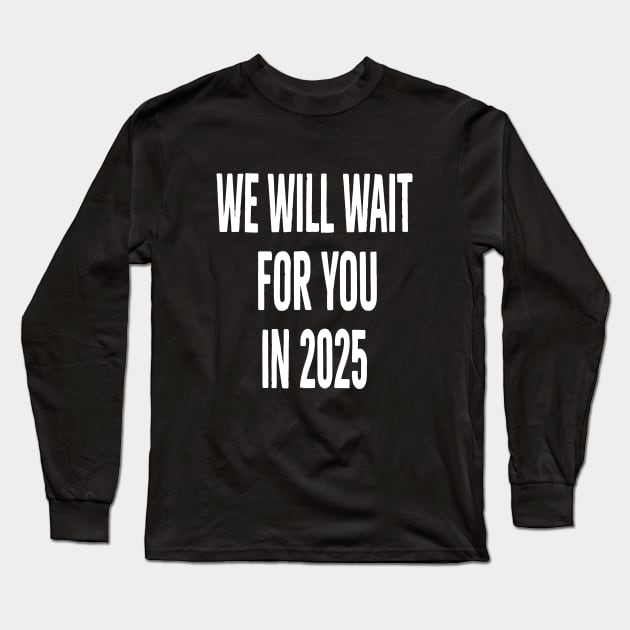 we will wait for you in 2025 Long Sleeve T-Shirt by l designs